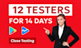 provide 12 testers for google play close app testing