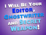 be your personal editor, ghostwriter and secret weapon