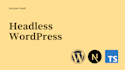 build headless wordpress sites with react nextjs