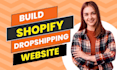 build profitable shopify dropshipping website or shopify store