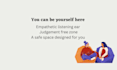 provide you with a safe place and an empathetic ear