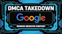 remove defaming,leaked,harassing unwanted content from google search under dmca