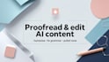 be proofreading, editing, and humanizing your ai generated content