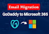 do email migration from godaddy microsoft 365 to microsoft 365