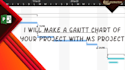 make a gantt chart of your project with ms project