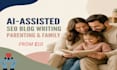 write ai assisted SEO blogs about parenting and family life