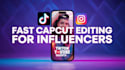 provide fast capcut video editing for influencers
