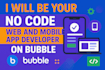 be your no code web and mobile app developer on bubble