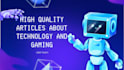 write high quality articles about technology and gaming