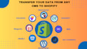 transfer your data from any cms to shopify