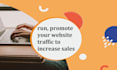 run, promote your website traffic to increase sales