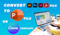 convert ai,psd,indd,PDF into editable PPT or canva
