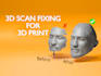 fix ,smooth and cleanup your 3d scan for 3d printing