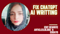 fix  and rewrite chatgpt ai generated articles blogs  essays