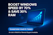 windows optimization boost speed by 70 per cent and save 30 per cent ram