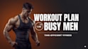 create a workout plan for busy men