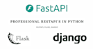 develop python rest apis using fastapi, flask, django