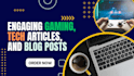 write engaging gaming, tech articles, and blog posts
