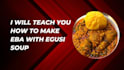 teach you how to prepare eba with egusi soup