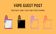 publish vape article and product reviews our website