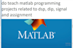 do matlab programming projects related to dsp, dip, signal and assignment