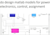 do design matlab models for power electronics, control, assignment