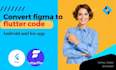 your flutter UI developer, convert figma to flutter code android and ios app