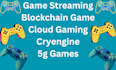 do game streaming blockchain game cloud gaming cryengine 5g games