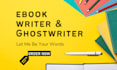 be your ebook writer and ghostwriter