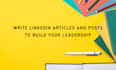 write linkedin articles and posts to build your leadership