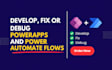 develop, fix or debug powerapps and power automate flows