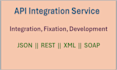 develop, integrate json, rest, xml and soap API or fixation