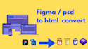 figma , psd to html convert
