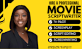 write your movie script, screenwriting, screenplay, film script or tv series