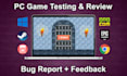 test and review your pc game and provide feedback and bug reports