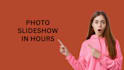 create photo slide show in 12 hours