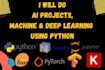 do ai projects, machine and deep learning using python