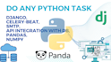 build django applications, rest apis, celery beats, pandas, numpy and database