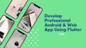 design and develop android and web app using flutter