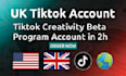 create UK tiktok account with creativity program beta in 2hr
