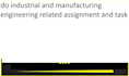 do industrial and manufacturing engineering related assignment and task