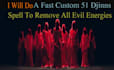 do a fast custom 51 djinns spell to remove all evil energies