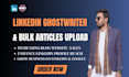 linkedin ghostwriter and bulk articles upload on website