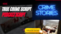 write true crime script for you now