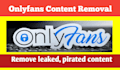remove your copyright and leaked onlyfans and chaturbate content under dmca
