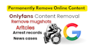 permanently remove leaked content articles cases news mugshots on google search