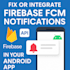 fix firebase push notifications fcm for android apps and apis