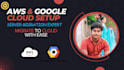 do expert server setup and migration for AWS and google cloud