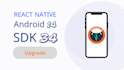 help to upgrade react native or expo app app to android 14 sdk 34