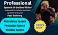 be your persuasive, informative, motivational speech writer